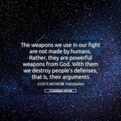 Picture 05 - 2 Corinthians 10:4 GW - The weapons we use in our fight are not made by - Bible Verse Picture