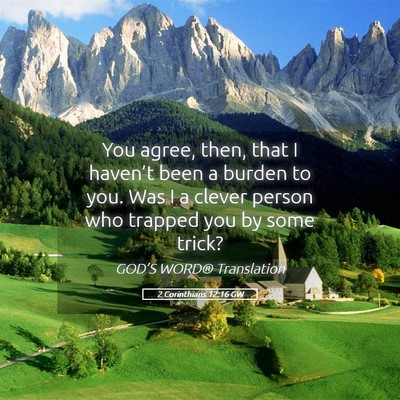Picture 05 - 2 Corinthians 12:16 GW - You agree, then, that I haven’t been a burden - Bible Verse Picture