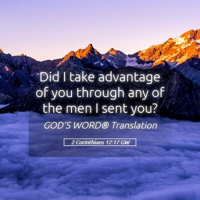 Picture 05 - 2 Corinthians 12:17 GW - Did I take advantage of you through any of the - Bible Verse Picture