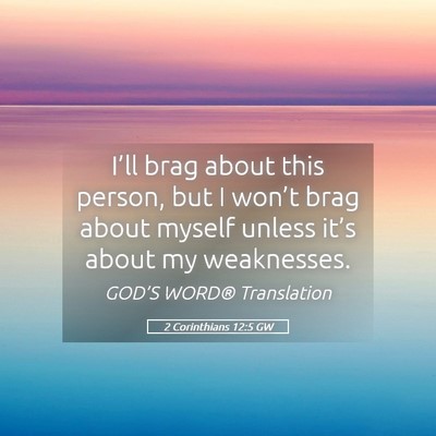 Picture 05 - 2 Corinthians 12:5 GW - I’ll brag about this person, but I won’t brag - Bible Verse Picture