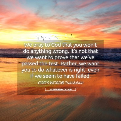 Picture 05 - 2 Corinthians 13:7 GW - We pray to God that you won’t do anything - Bible Verse Picture