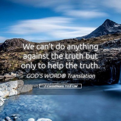 Picture 05 - 2 Corinthians 13:8 GW - We can’t do anything against the truth but only - Bible Verse Picture