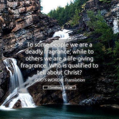 Picture 05 - 2 Corinthians 2:16 GW - To some people we are a deadly fragrance, while - Bible Verse Picture
