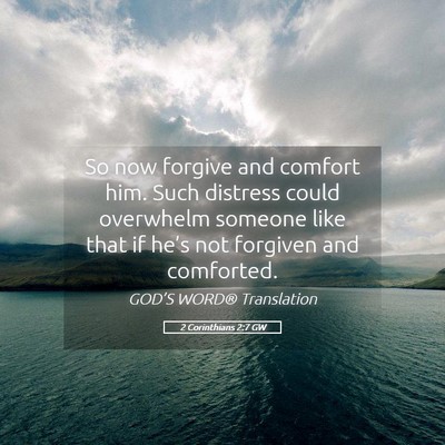Picture 05 - 2 Corinthians 2:7 GW - So now forgive and comfort him. Such distress - Bible Verse Picture
