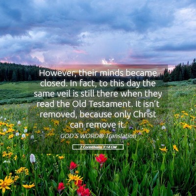 Picture 05 - 2 Corinthians 3:14 GW - However, their minds became closed. In fact, to - Bible Verse Picture