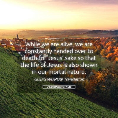 Picture 05 - 2 Corinthians 4:11 GW - While we are alive, we are constantly handed over - Bible Verse Picture