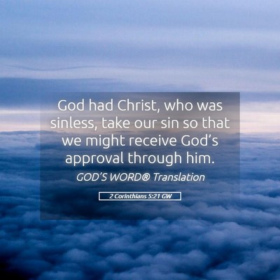 Picture 05 - 2 Corinthians 5:21 GW - God had Christ, who was sinless, take our sin so - Bible Verse Picture