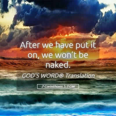 Picture 05 - 2 Corinthians 5:3 GW - After we have put it on, we won’t be - Bible Verse Picture