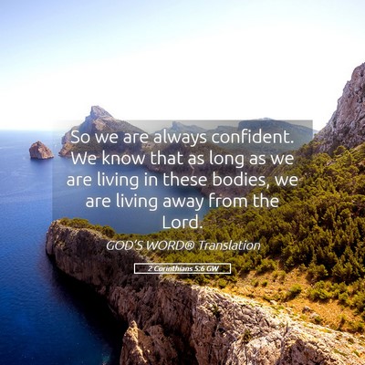 Picture 05 - 2 Corinthians 5:6 GW - So we are always confident. We know that as long - Bible Verse Picture