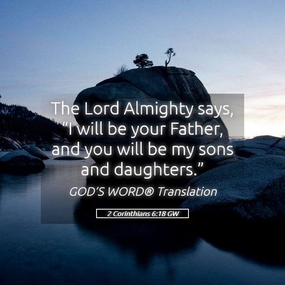 Picture 05 - 2 Corinthians 6:18 GW - The Lord Almighty says, “I will be your Father, - Bible Verse Picture