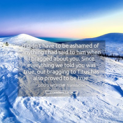 Picture 05 - 2 Corinthians 7:14 GW - I didn’t have to be ashamed of anything I had - Bible Verse Picture