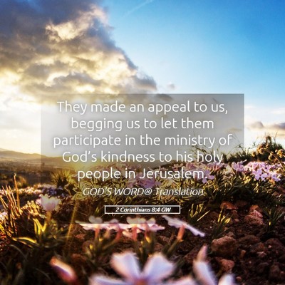 Picture 05 - 2 Corinthians 8:4 GW - They made an appeal to us, begging us to let them - Bible Verse Picture