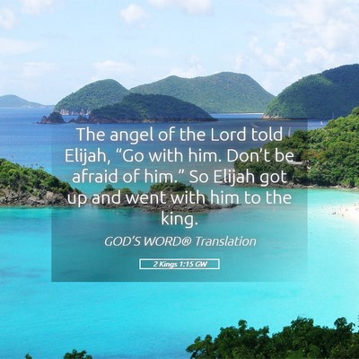 Picture 05 - 2 Kings 1:15 GW - The angel of the Lord told Elijah, “Go with - Bible Verse Picture