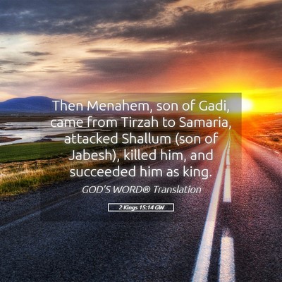 Picture 05 - 2 Kings 15:14 GW - Then Menahem, son of Gadi, came from Tirzah to - Bible Verse Picture