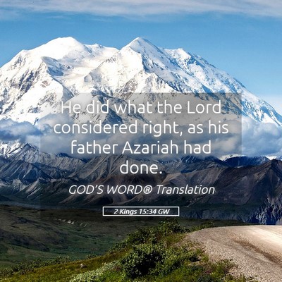 Picture 05 - 2 Kings 15:34 GW - He did what the Lord considered right, as his - Bible Verse Picture