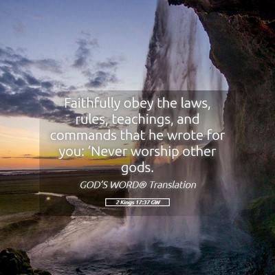 Picture 05 - 2 Kings 17:37 GW - Faithfully obey the laws, rules, teachings, and - Bible Verse Picture