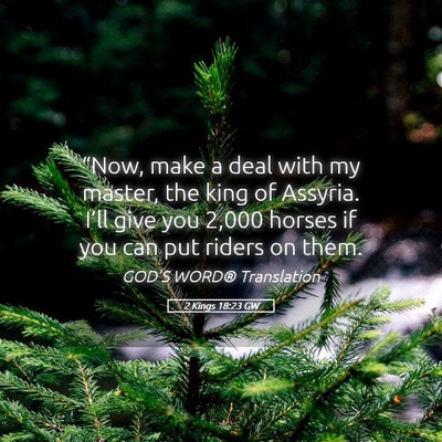 Picture 05 - 2 Kings 18:23 GW - “Now, make a deal with my master, the king of - Bible Verse Picture