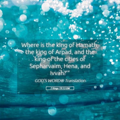 Picture 05 - 2 Kings 19:13 GW - Where is the king of Hamath, the king of Arpad, - Bible Verse Picture