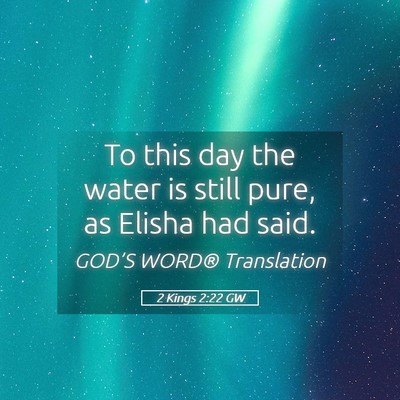 Picture 05 - 2 Kings 2:22 GW - To this day the water is still pure, as Elisha - Bible Verse Picture