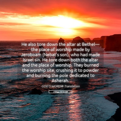Picture 05 - 2 Kings 23:15 GW - He also tore down the altar at Bethel—the place - Bible Verse Picture