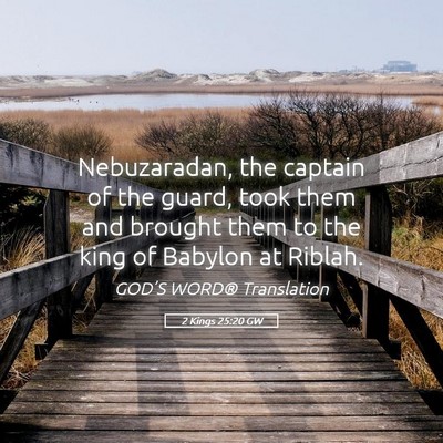 Picture 05 - 2 Kings 25:20 GW - Nebuzaradan, the captain of the guard, took them - Bible Verse Picture