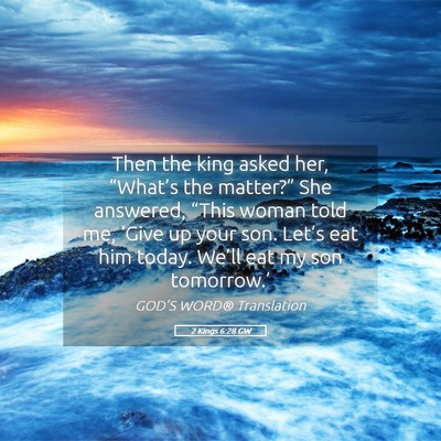 Picture 05 - 2 Kings 6:28 GW - Then the king asked her, “What’s the - Bible Verse Picture