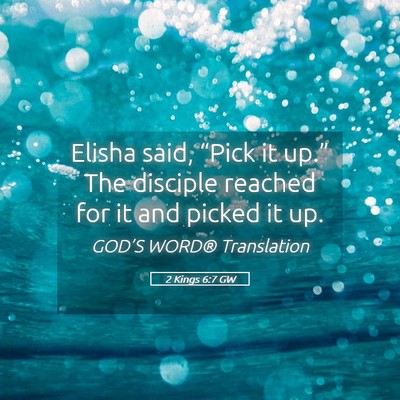 Picture 05 - 2 Kings 6:7 GW - Elisha said, “Pick it up.” The disciple - Bible Verse Picture