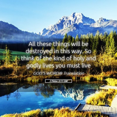 Picture 05 - 2 Peter 3:11 GW - All these things will be destroyed in this way. - Bible Verse Picture