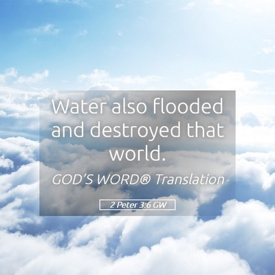 Picture 05 - 2 Peter 3:6 GW - Water also flooded and destroyed that - Bible Verse Picture