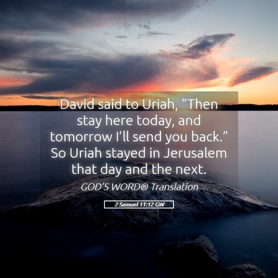 Picture 05 - 2 Samuel 11:12 GW - David said to Uriah, “Then stay here today, and - Bible Verse Picture