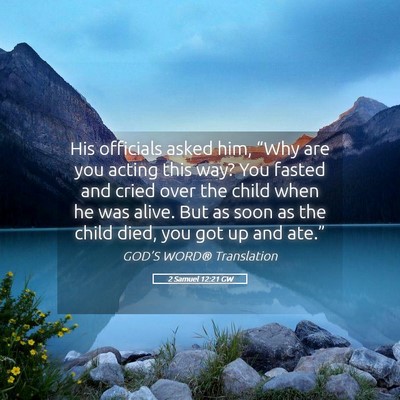 Picture 05 - 2 Samuel 12:21 GW - His officials asked him, “Why are you acting - Bible Verse Picture