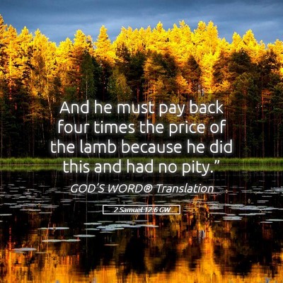 Picture 05 - 2 Samuel 12:6 GW - And he must pay back four times the price of the - Bible Verse Picture