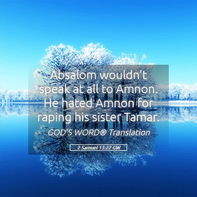 Picture 05 - 2 Samuel 13:22 GW - Absalom wouldn’t speak at all to Amnon. He - Bible Verse Picture