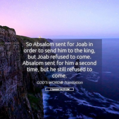 Picture 05 - 2 Samuel 14:29 GW - So Absalom sent for Joab in order to send him to - Bible Verse Picture