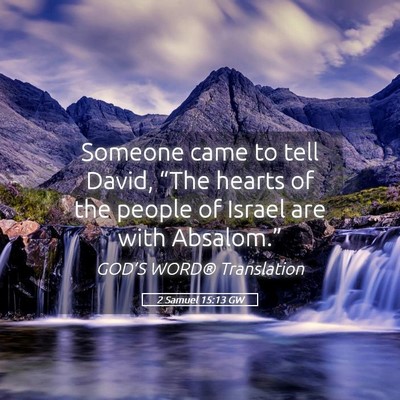 Picture 05 - 2 Samuel 15:13 GW - Someone came to tell David, “The hearts of the - Bible Verse Picture