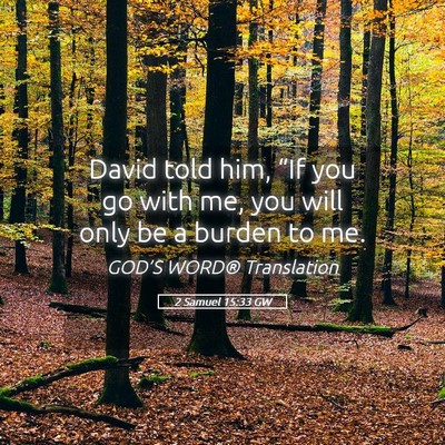 Picture 05 - 2 Samuel 15:33 GW - David told him, “If you go with me, you will - Bible Verse Picture
