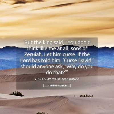 Picture 05 - 2 Samuel 16:10 GW - But the king said, “You don’t think like me - Bible Verse Picture