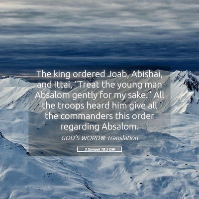 Picture 05 - 2 Samuel 18:5 GW - The king ordered Joab, Abishai, and Ittai, - Bible Verse Picture