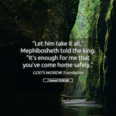 Picture 05 - 2 Samuel 19:30 GW - “Let him take it all,” Mephibosheth told the - Bible Verse Picture