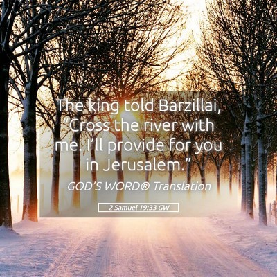 Picture 05 - 2 Samuel 19:33 GW - The king told Barzillai, “Cross the river with - Bible Verse Picture