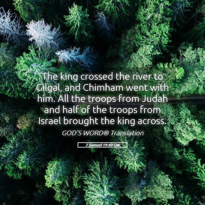 Picture 05 - 2 Samuel 19:40 GW - The king crossed the river to Gilgal, and Chimham - Bible Verse Picture