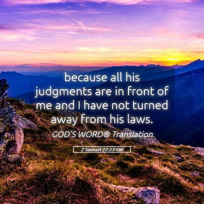 Picture 05 - 2 Samuel 22:23 GW - because all his judgments are in front of me and - Bible Verse Picture