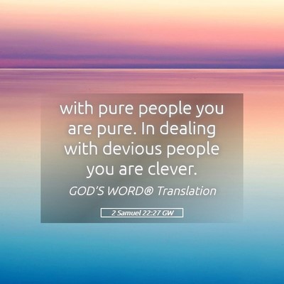 Picture 05 - 2 Samuel 22:27 GW - with pure people you are pure. In dealing with - Bible Verse Picture