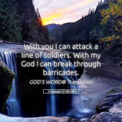 Picture 05 - 2 Samuel 22:30 GW - With you I can attack a line of soldiers. With my - Bible Verse Picture