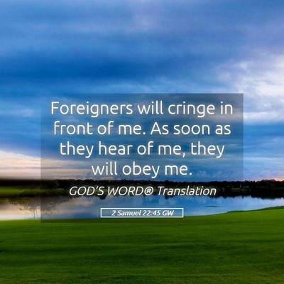 Picture 05 - 2 Samuel 22:45 GW - Foreigners will cringe in front of me. As soon as - Bible Verse Picture