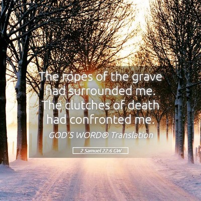 Picture 05 - 2 Samuel 22:6 GW - The ropes of the grave had surrounded me. The - Bible Verse Picture