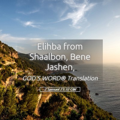 Picture 05 - 2 Samuel 23:32 GW - Elihba from Shaalbon, Bene - Bible Verse Picture