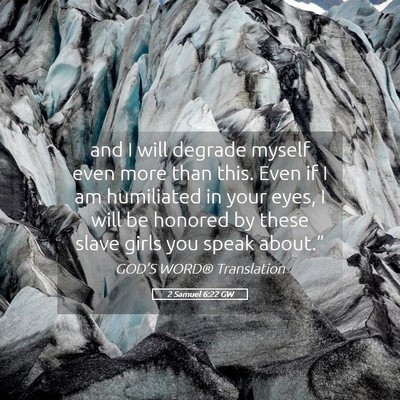 Picture 05 - 2 Samuel 6:22 GW - and I will degrade myself even more than this. - Bible Verse Picture