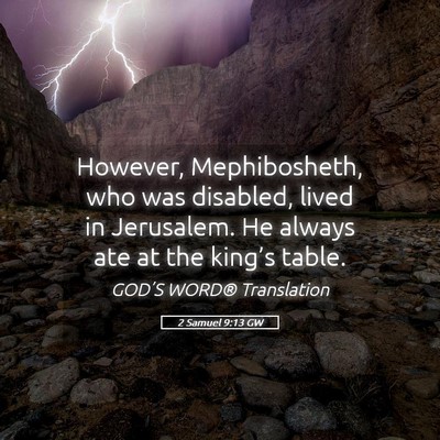 Picture 05 - 2 Samuel 9:13 GW - However, Mephibosheth, who was disabled, lived in - Bible Verse Picture
