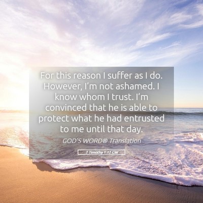 Picture 05 - 2 Timothy 1:12 GW - For this reason I suffer as I do. However, I’m - Bible Verse Picture